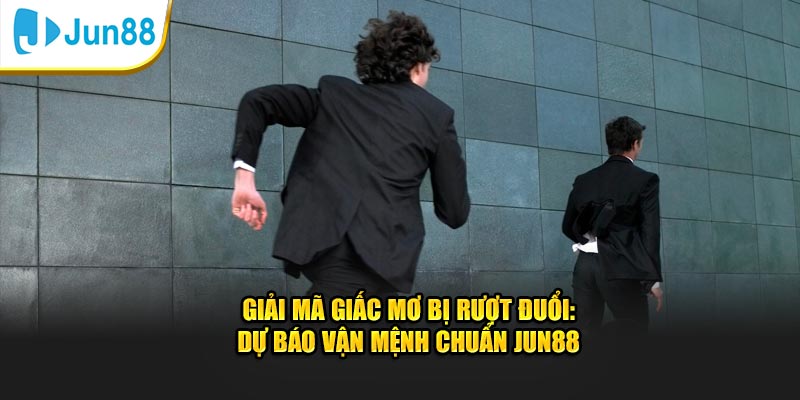 Giải Mã Giấc Mơ Bị Rượt Đuổi: Dự Báo Vận Mệnh Chuẩn Jun88 2 Giải mã giấc mơ bị rượt đuổi